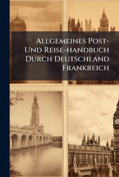 Paperback Allgemeines Post- Und Reise-handbuch Durch Deutschland Frankreich Book