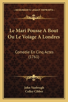 Paperback Le Mari Pousse A Bout Ou Le Voiage A Londres: Comedie En Cinq Actes (1761) [French] Book