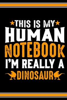 This Is My Human Notebook I'm Really a Dinosaur: Lined Notebook Journal/Diary | 120 Pages (6 x 9 inches) | Perfect Gift Idea for Dinosaur Lover