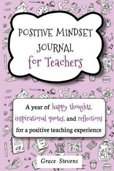 Paperback Positive Mindset Journal For Teachers: A Year of Happy Thoughts, Inspirational Quotes, and Reflections for a Positive Teaching Experience (Teacher Gif Book