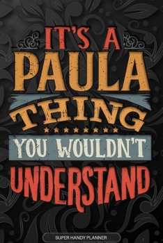 Paperback Its A Paula Thing You Wouldnt Understand: Paula Name Planner With Notebook Journal Calendar Personal Goals Password Manager & Much More, Perfect Gift Book