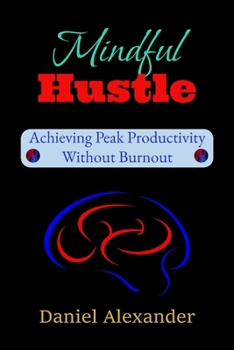 Paperback Mindful Hustle: Achieving Peak Productivity Without Burnout: A Burnout-Proof Guide to Focus, Energy & Success Book