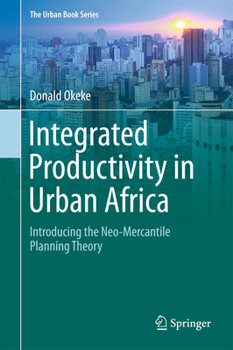 Integrated Productivity in Urban Africa: Introducing the Neo-Mercantile Planning Theory - Book  of the Urban Book Series