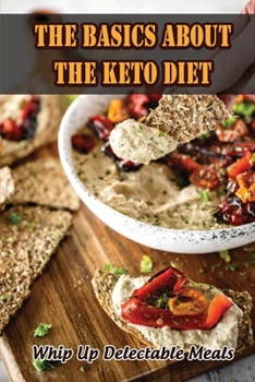 Paperback The Basics About The Keto Diet: Whip Up Delectable Meals Book