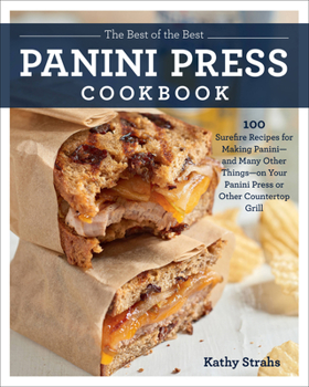 Paperback The Best of the Best Panini Press Cookbook: 100 Surefire Recipes for Making Panini--And Many Other Things--On Your Panini Press or Other Countertop Gr Book
