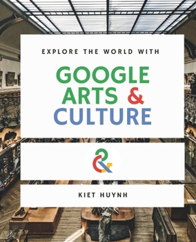 Explore the World with Google Arts & Culture (Google Apps for Everyone: A Beginner's Guide)