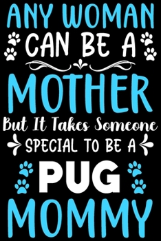 Paperback Any woman can be a mother Be a pug mommy: Cute pug lovers notebook journal or dairy - pug Dog owner appreciation gift - Lined Notebook Journal (6"x 9" Book