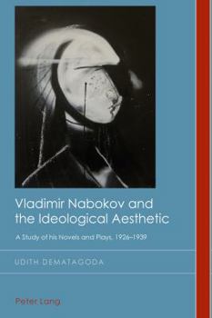 Vladimir Nabokov and the Ideological Aesthetic: A Study of His Novels and Plays, 1926-1939
