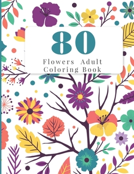 Paperback 80 Flowers Adult Coloring Book: Easy Flower Patterns, Coloring Relaxation Book
