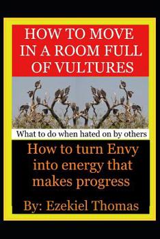 Paperback How to move in a room full of vultures..What to do when hated on by others: How to turn envy into energy that makes progress Book