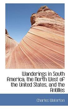 Paperback Wanderings in South America, the North West of the United States, and the Antilles Book