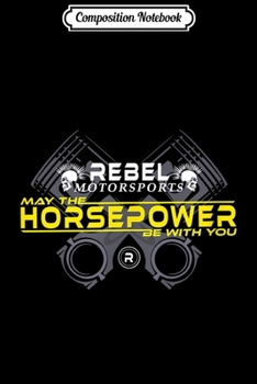 Paperback Composition Notebook: Rebel Motorsports May the Horsepower be with you Journal/Notebook Blank Lined Ruled 6x9 100 Pages Book