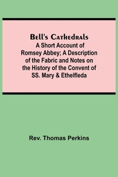 Paperback Bell'S Cathedrals; A Short Account Of Romsey Abbey; A Description Of The Fabric And Notes On The History Of The Convent Of Ss. Mary & Ethelfleda Book