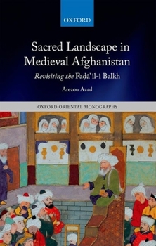 Hardcover Sacred Landscape in Medieval Afghanistan: Revisiting the Fad&#257;'il-I Balkh Book