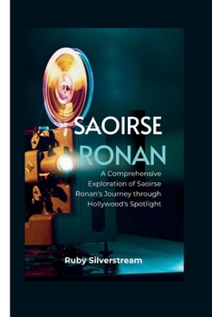 Paperback Saoirse Ronan: A Comprehensive Exploration of Saoirse Ronan's Journey through Hollywood's Spotlight Book
