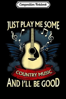 Composition Notebook: Just Play Me Some Country Music Country Music Festival Journal/Notebook Blank Lined Ruled 6x9 100 Pages