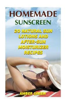 Paperback Homemade Sunscreen: 20 Natural Sun Lotions and After-Sun Moisturizer Recipes: (Homemade Lotions, Homemade Self Care) Book