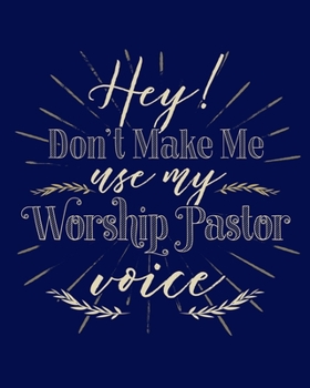 Hey! Don't Make Me Use My Worship Pastor Voice: Dot Grid Notebook | 8 x 10 | Soft Matte Cover