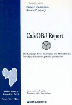Hardcover Cafeobj Report: The Language, Proof Techniques, and Methodologies for Object-Oriented Algebraic Specification Book