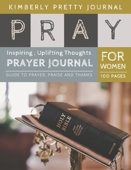 Pray Prayer Journal: personal prayer journal | Inspiring , Uplifting Thoughts for Women | Pray Series (Pray Prayer Journal For Women)