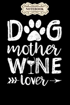 Notebook: Womens dog mother wine lover dog mom wine mothers day gift Notebook, mother's day  gifts, mom birthday gifts, mothers day gift from daughter, son, for mom , daughter ,6" x 9"/Notebook