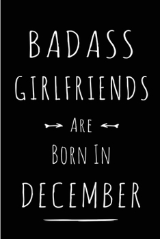 Badass Girlfriends are Born in December: This lined journal or notebook makes a Perfect Funny gift for Birthdays for your best friend or close ... to Birthday Present Card or guest book )