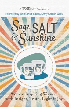 Paperback Sage, Salt & Sunshine: Women Inspiring Women with Insight, Truth, Light & Joy (A WordGirls Collective) Book