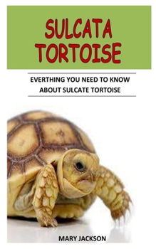 Paperback Sulcata Tortoise: Everything You Need To Know About Sulcata Tortoise Book