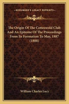 Paperback The Origin Of The Cotteswold Club And An Epitome Of The Proceedings From Its Formation To May, 1887 (1888) Book