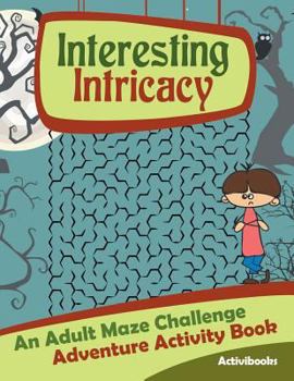 Paperback Interesting Intricacy: An Adult Maze Challenge Adventure Activity Book