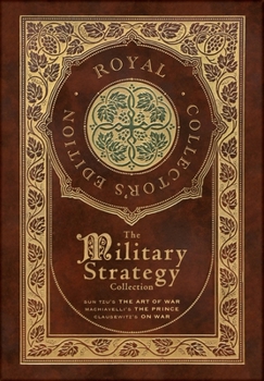 Hardcover The Military Strategy Collection: Sun Tzu's "The Art of War," Machiavelli's "The Prince," and Clausewitz's "On War" (Royal Collector's Edition) (Case Book