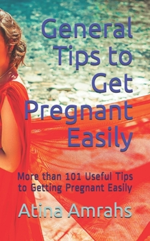 Paperback General Tips to Get Pregnant Easily: More than 101 Useful Tips to Getting Pregnant Easily Book