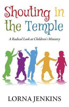 Paperback Shouting in the Temple: A Radical Look at Children's Ministry Book