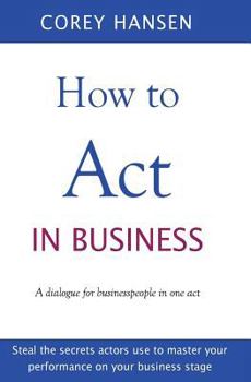Paperback How to Act in Business: A dialogue for businesspeople in one act Book