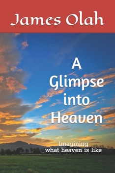 Paperback A Glimpse into Heaven: Imagining what heaven is like Book