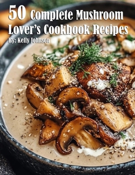 Paperback 50 Complete Mushroom Lover's Cookbook Recipes Book