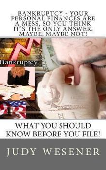 Paperback Bankruptcy - Your Personal Finances are a Mess, so You Think it's the Only Answer. Maybe. Maybe Not!: What you should know before you file! Book