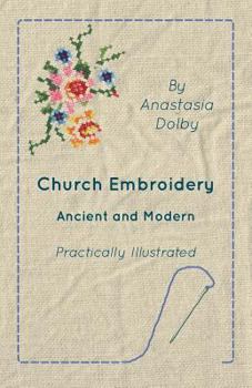 Paperback Church Embroidery - Ancient and Modern - Practically Illustrated Book