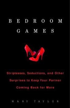 Paperback Bedroom Games: Stripteases, Seductions, and Other Surprises to Keep Your Partner Coming Back for More Book