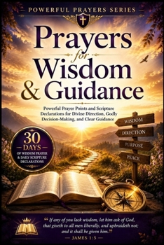 Paperback Prayers for Wisdom and Guidance: Powerful Prayer Points and Scripture Declarations for Divine Direction, Godly Decision-Making, and Clear Guidance Book