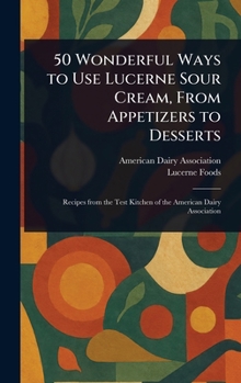 Hardcover 50 Wonderful Ways to Use Lucerne Sour Cream, From Appetizers to Desserts Book