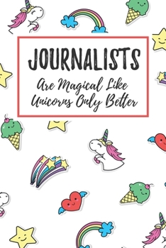 Journalists Are Magical Like Unicorns Only Better: 6x9 Lined Notebook/Journal Funny Gift Idea For Journalists, Journal Writers