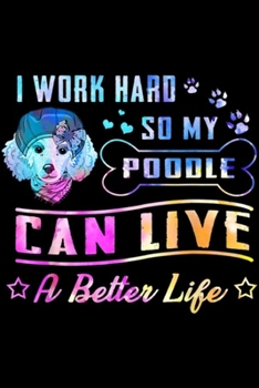 Paperback I Work Hard So My Poodle Can live A Better Life: I Work Hard So My Poodle Can Have A Better Life Journal/Notebook Blank Lined Ruled 6x9 100 Pages Book