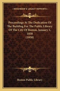 Paperback Proceedings At The Dedication Of The Building For The Public Library Of The City Of Boston, January 1, 1858 (1858) Book