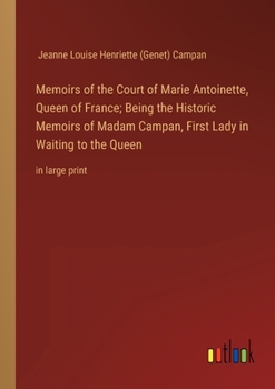 Paperback Memoirs of the Court of Marie Antoinette, Queen of France; Being the Historic Memoirs of Madam Campan, First Lady in Waiting to the Queen: in large pr Book