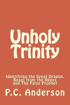 Paperback Unholy Trinity: Identifying the Great Dragon, Beast from the Abyss and The False Prophet Book