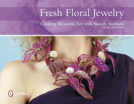 Hardcover Fresh Floral Jewelry: Creating Wearable Art with Wendy Andrade, Ndsf, Aifd, Fbfa Book