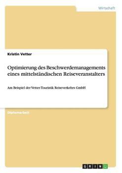 Paperback Optimierung des Beschwerdemanagements eines mittelständischen Reiseveranstalters: Am Beispiel der Vetter-Touristik Reiseverkehrs GmbH [German] Book