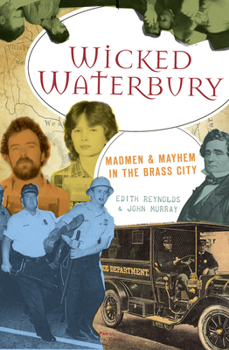 Wicked Waterbury: Madmen & Mayhem in the Holy City - Book  of the Wicked Series