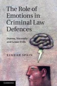 Printed Access Code The Role of Emotions in Criminal Law Defences: Duress, Necessity and Lesser Evils Book